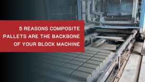 5 Reasons Composite Pallets Are the Backbone of Your concrete block Machine