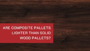 Explore the blog to discover whether composite pallets are heavier or lighter than solid wood pallets and what makes the difference!