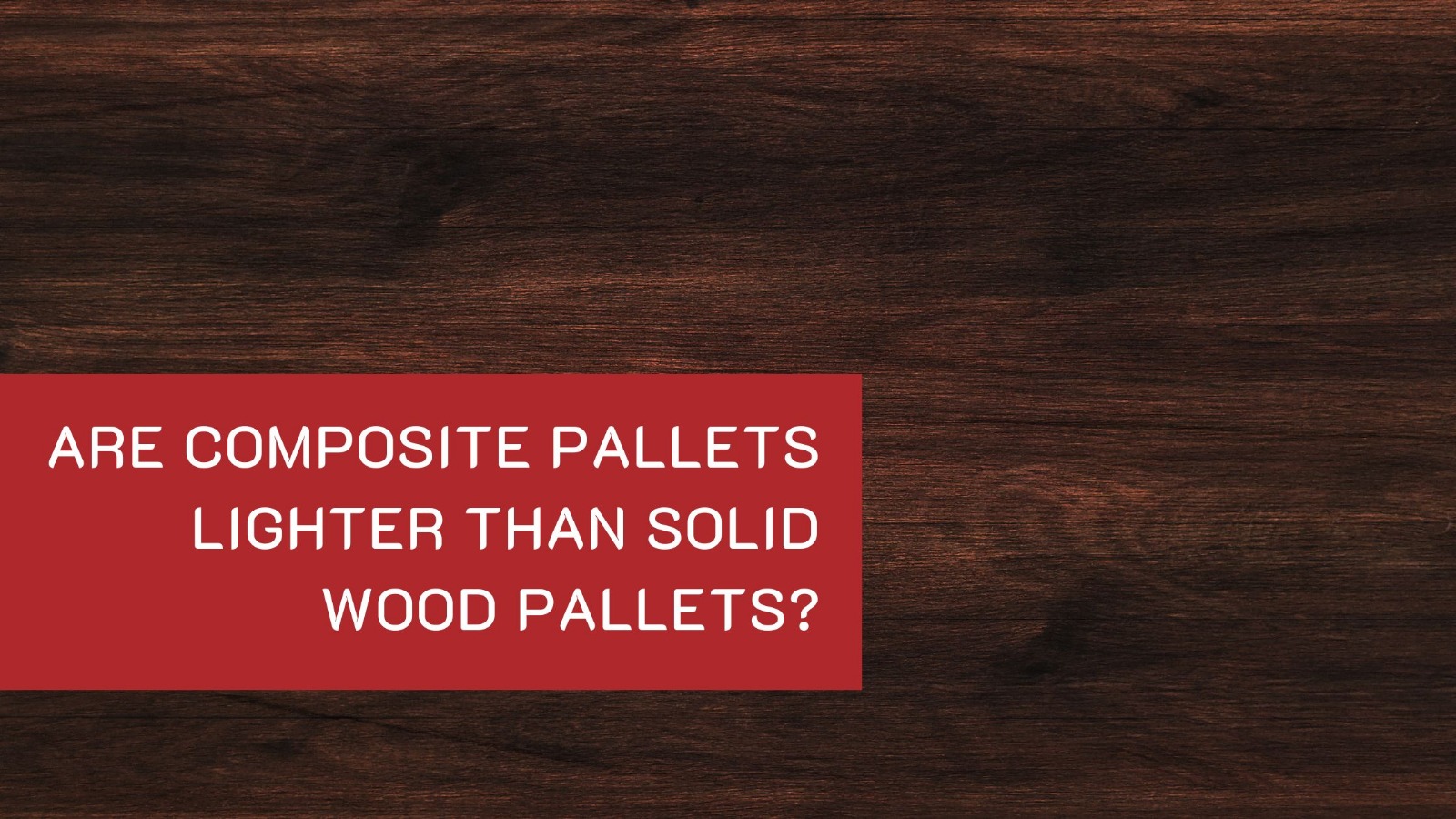 Are Composite Pallets Heavier or Lighter Than Solid Wood Pallets?